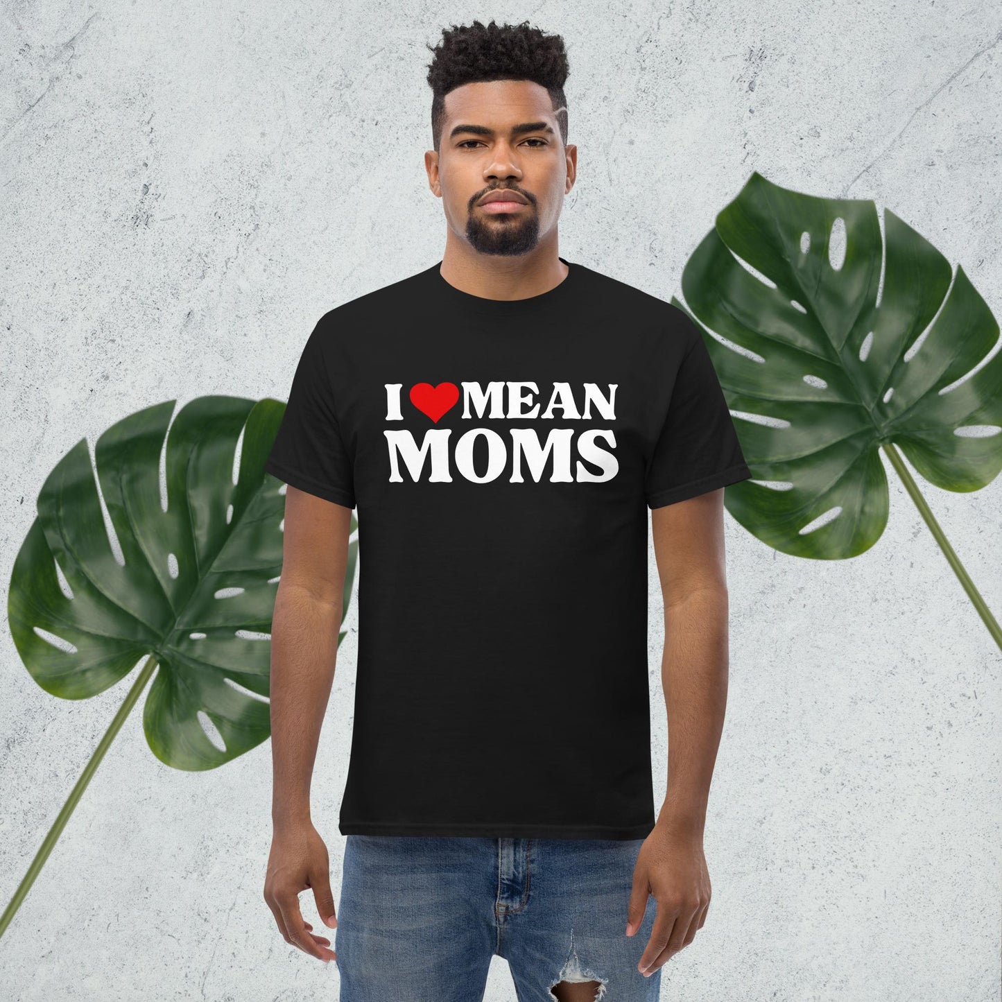 I love mean moms classic tee