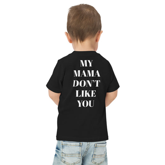 My Mama Don’t Like You- T-Shirt