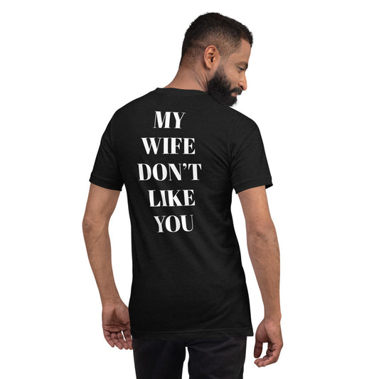 My Wife Don’t Like You Short-sleeve unisex t-shirt